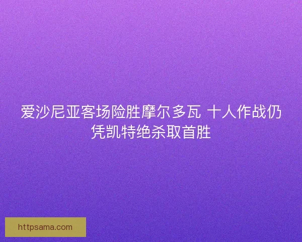 爱沙尼亚客场险胜摩尔多瓦 十人作战仍凭凯特绝杀取首胜