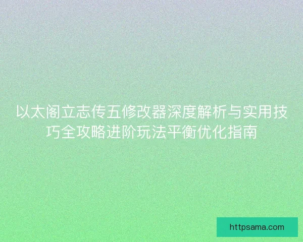 以太阁立志传五修改器深度解析与实用技巧全攻略进阶玩法平衡优化指南